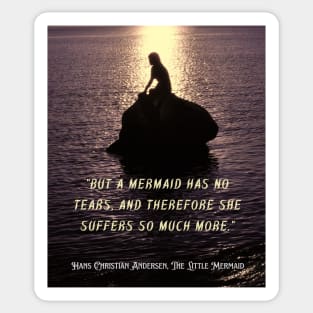 Hans Christian Andersen  quote about mermaids (version 2):  “But a mermaid has no tears, and therefore she suffers so much more." Sticker